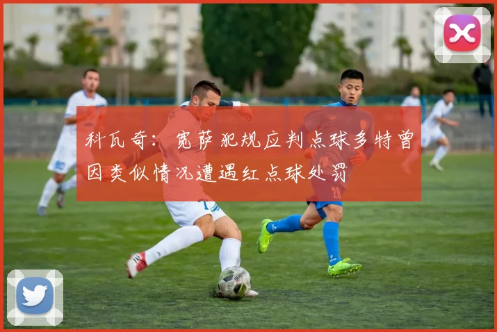科瓦奇：宽萨犯规应判点球多特曾因类似情况遭遇红点球处罚