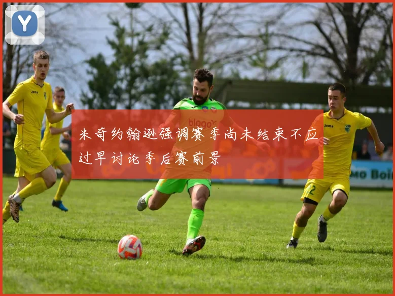 米奇约翰逊强调赛季尚未结束不应过早讨论季后赛前景